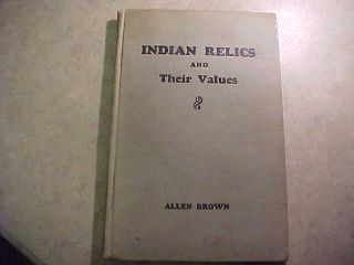 Vintage Book - Indian Relics & Values By Allen Brown - 1942 1st Edition - From Estate