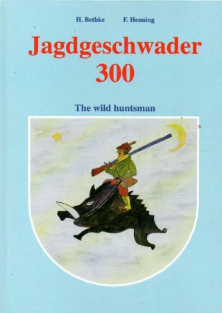 Jagdgeschwader 300 - The Wild Huntsman - Bethke/henning