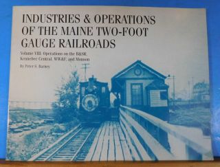 Industries & Operations Of The Maine Two - Foot Gauge Railroads Vol 8 B&sr