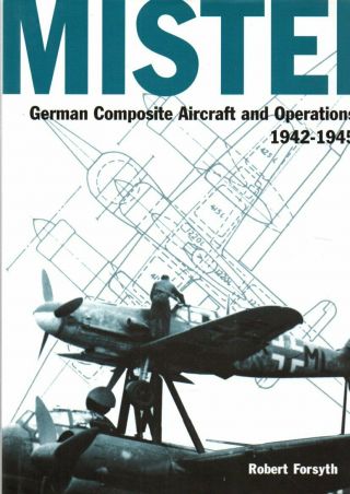 Mistel - German Composite Aircraft Ops 1942 - 45 - Forsyth - Classic Publications
