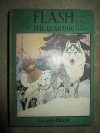 Vtg Hc Book,  Flash,  The Lead Dog By George Marsh,  Illus.  Charles L.  Bull,  1927
