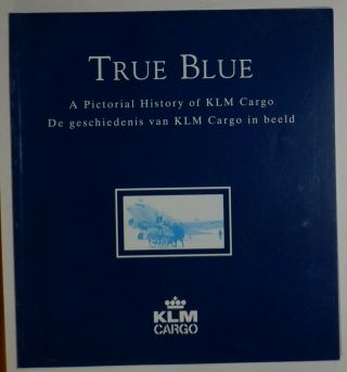 Book: True Blue - Pictorial History Of Klm Cargo - 1997 Airline Issued