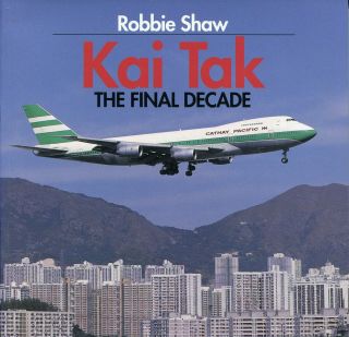 Kai Tak - The Final Decade - Robbie Shaw - Pictorial Book - Hong Kong