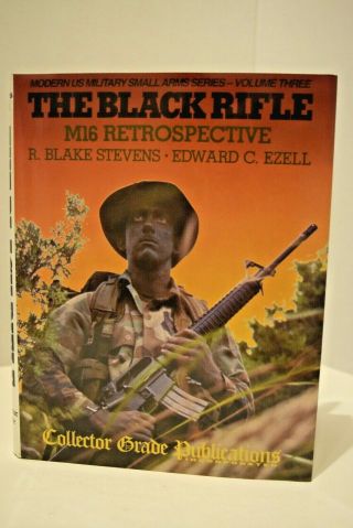 The Black Rifle: M16 Retrospective - Modern Us Military Small Arms Series Vol 3