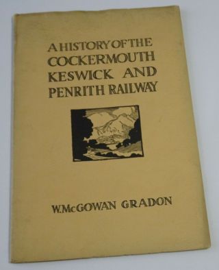 A History Of The Cockermouth Keswick And Penrith Railway - W.  Mcgowan Gradon