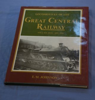 Locomotives Of The Great Central Railway Vol.  1 1897 - 1914 By E M Johnson