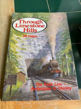 Through Limestone Hills: The Peak Line Ambergale To Chinley Bill Hudson