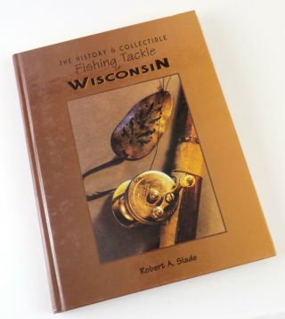 The History & Collectible Fishing Tackle Of Wisconsin Hardcover Book,  Signed