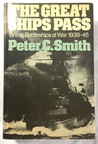 The Great Ships Pass:british Battleships At War 1939 - 1945 Vintage Peter C.  Smith