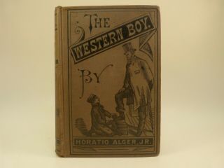 Horatio Alger / The Western Boy Or The Road To Success First Edition 1878