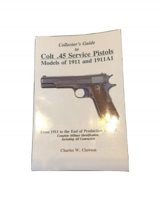 Charles W.  Clawson Collectors Guide For Colt.  45 Service Pistols Models Of 1911