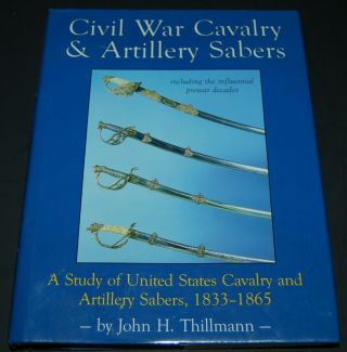 Civil War Cavalry & Artillery Sabers - John H.  Thillman - 1st Edition,  2001