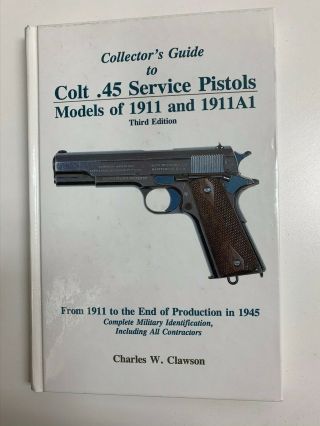Charles W.  Clawson Collectors Guide To Colt.  45 Service Pistols 3rd Edition