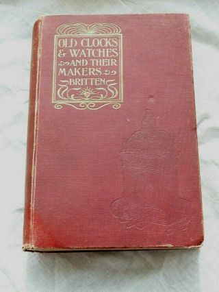 1st First Edition Book 1899 F J Britten,  Old Clocks And Watches And Their Makers