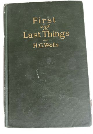H G Wells / First And Last Things / First Edition / 1908