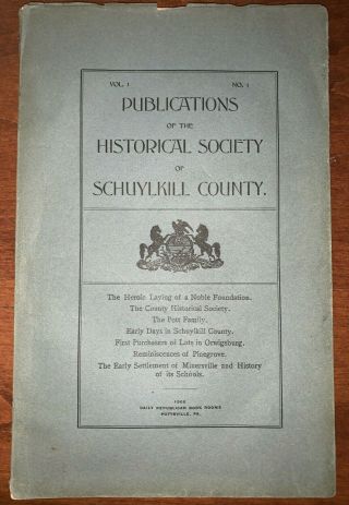 PUBLICATIONS OF THE HISTORICAL SOCIETY OF SCHUYLKILL COUNTY,  PA,  1905 VOL 1 NO 1 2