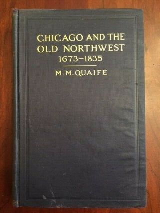 Chicago And The Old Northwest 1673 - 1835,  M.  M.  Quaife,  Illinois History,  1st Ed.