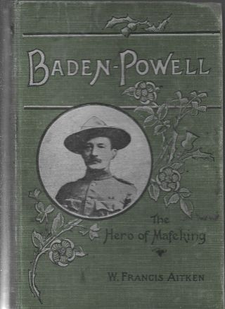 Baden - Powell: The Hero Of Mafeking,  By W.  Francis Aitken (published 1900)
