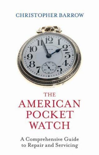 The American Pocket Watch: A Comprehensive Guide To Repair And Servicing By B…