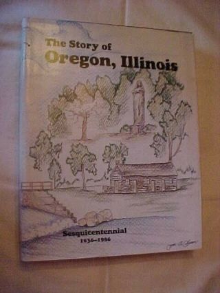 Story Of Oregon,  Illinois Sesquicentennial 1836 - 1986; Northern Il Ogle Co Hist