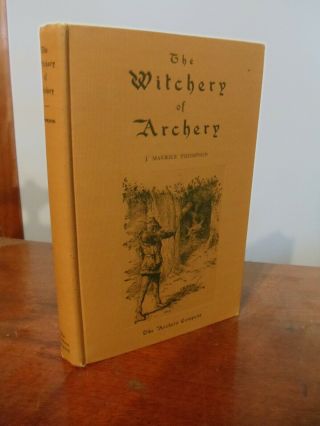 The Witchery Of Archery By J.  Maurice Thompson,  1928 The Archery Co.  F