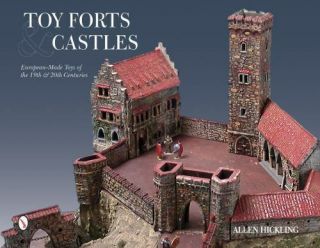 Toy Forts & Castles: European - Made Toys Of The 19th & 20th Centuries,  Hickling