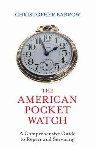 American Pocket Watch : A Comprehensive Guide To Repair And Servicing,  Hardco.