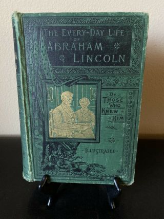 1886 The Every - Day Life Of Abraham Lincoln By Those Who Knew Him Illustrated
