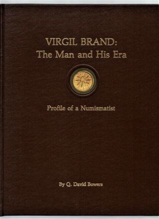 Virgil Brand: The Man And His Era (profile Of A Numismatist) By Q.  David Bowers