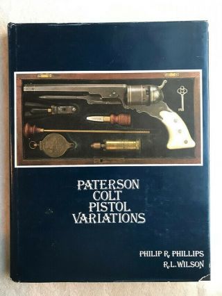 Paterson Colt Pistol Variations By Philip Phillips & R.  L.  Wilson,  1st Edition
