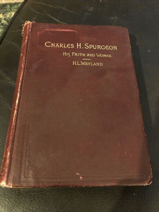 Charles H.  Spurgeon,  His Life and by H.  L.  Wayland 1892 ExLib Seminary 3