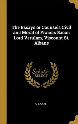 The Essays Or Counsels Civil And Moral Of Francis Bacon Lord Verulam,  Viscount S