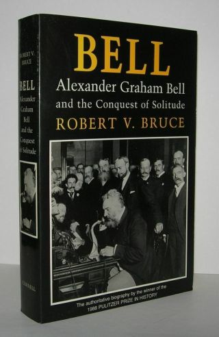 Robert V Bruce / Bell Alexander Graham Bell And The Conquest Of Solitude 1st Ed