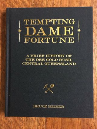 Tempting Dame Fortune.  A Brief History Of The Dee Gold Rush,  Central Queensland.