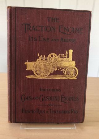 The Traction Engine It’s Use And Abuse By James H.  Maggard,  1906