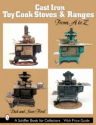 Cast Iron Toy Cook Stoves And Ranges: From A To Z [schiffer Book For Collectors]