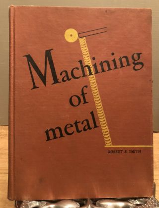 Vintage Machining Of Metal,  By Robert E Smith,  1949,  Hc