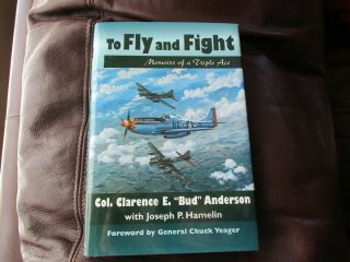 To Fly And Fight - Memoirs Of A Triple Ace - Col Clarence E.  Bud Anderson Hb Ba