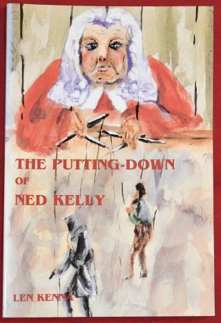 The Putting Down Of Ned Kelly By Len Kenna