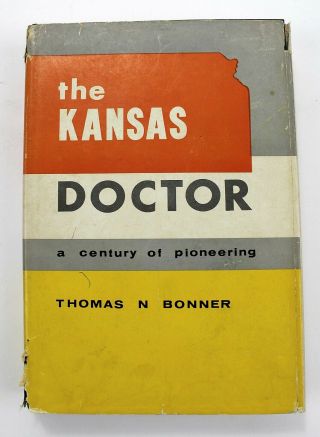 The Kansas Doctor: A Century Of Pioneering By Thomas N.  Bonner 1959 1st Ed In Dj