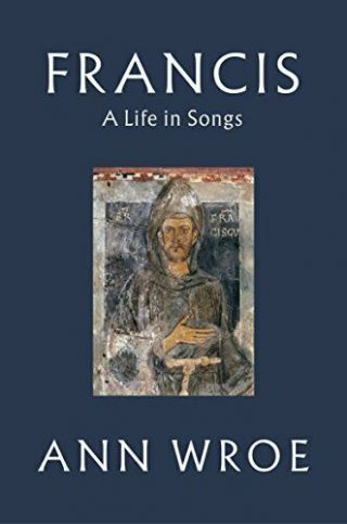 Francis: A Life In Songs By Wroe,  Ann Book The Fast