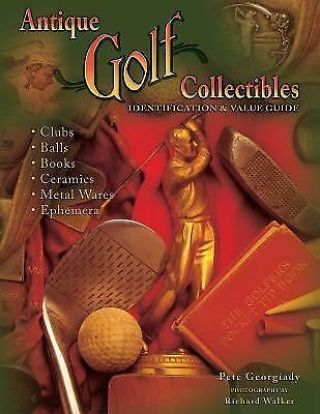 Antique Golf Collectibles : Identification And Value Guide By Pete Georgiady.