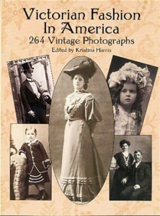 Victorian Fashion In America: 264 Vintage Photographs