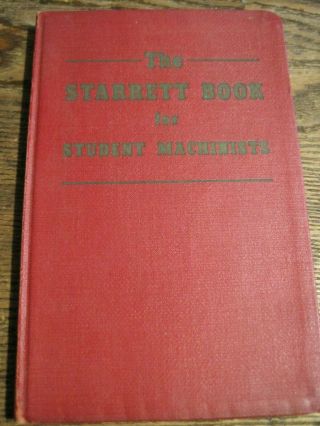 The Starrett Book For Student Machinists Handbook 1943 - 3rd Ed - Toolmakers