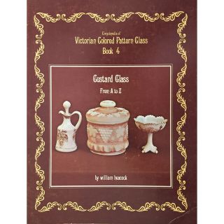 Encyclopedia Of Victorian Colored Pattern Glass Book 4: Custard Glass From A To