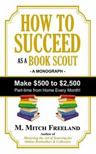 How To Succeed As A Book Scout: Make $500 To $2,  500 Part - Time Every Month,  B.