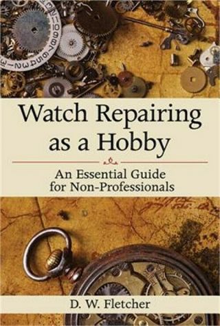 Watch Repairing As A Hobby: An Essential Guide For Non - Professionals (hardback O