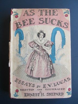 Essays By E.  V.  Lucas - As The Bee Sucks H/b 1937 Methuen & Co Ltd 169.  Pp