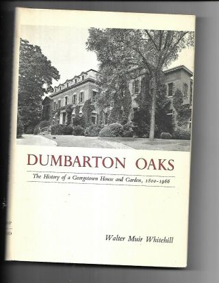 Dumbarton Oaks The History Of A Georgetown House And Garden Whitehill