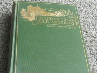 In And Out Of The Old Missions Of California By George Wharton James.  1907